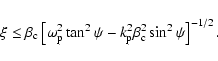 \begin{displaymath}%
\xi \le \beta_{\rm c} \left[ \omega^2_{\rm p} \tan^2\psi - k^2_{\rm p} \beta^2_{\rm c} \sin^2\psi
\right]^{-1/2}.
\end{displaymath}