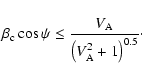 \begin{displaymath}%
\beta_{\rm c} \cos\psi \le \frac{V_{\rm A}}{\left({V^2_{\rm A} +1}\right)^{0.5}}\cdot
\end{displaymath}
