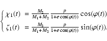 \begin{displaymath}%
\left\{
\begin{array}{ll}
\chi_{1}(t) & =\frac{M_{2}}{M_{1}...
...c{p}{1+e\cos(\varphi(t))}
\sin(\varphi(t)).
\end{array}\right.
\end{displaymath}