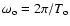 $\omega_{\rm o}=2\pi/T_{\rm o}$