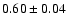 $0.60\pm0.04$