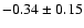 $-0.34\pm0.15$