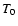 $T_{\rm0}$
