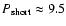 $P_{{\rm
short}}\approx 9.5$