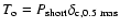 $T_{\rm o} = P_{{\rm short}} \delta_{{\rm c,0.5~mas}}$