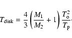 \begin{eqnarray*}T_{{\rm disk}} = \frac{4}{3}\left(\frac{M_1}{M_2} + 1\right)
\frac{T_{\rm o}^2}{T_{\rm p}}\cdot
\end{eqnarray*}