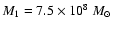 $M_{1} = 7.5\times 10^8~{M}_{\odot}$