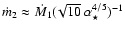 $\dot{m}_2 \approx \dot{M}_1 (\!\sqrt{10} ~\alpha_{\star}^{4/5})^{-1}$