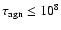 $\tau _{{\rm agn}}\le 10^8$