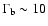 $\Gamma_{\rm b}\sim 10$