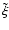 $\tilde{\xi}$