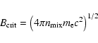 \begin{displaymath}%
B_{{\rm crit}} = \left(4 \pi n_{{\rm mix}} m_{\rm e} c^2\right)^{1/2}
\end{displaymath}