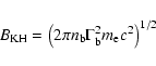 \begin{displaymath}%
B_{{\rm KH}} = \left(2 \pi n_{\rm b} \Gamma_{\rm b}^2 m_{\rm e}
c^2\right)^{1/2}
\end{displaymath}