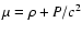$\mu = \rho + P/c^2$