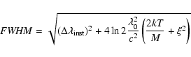 \begin{displaymath}{\it FWHM} = \sqrt{(\Delta\lambda_{\rm inst})^2 + 4\ln 2 \frac{\lambda_0^2}{c^2}
\left( \frac{2kT}{M} +
\xi^2 \right) }
\end{displaymath}