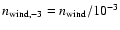 $n_{{\rm wind,}-3}=n_{{\rm
wind}}/10^{-3}$