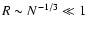 $R\sim N^{-1/3}\ll 1$