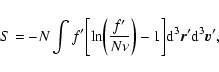 \begin{displaymath}%
S=-N\int {f'}\biggl\lbrack \ln\biggl ({f'\over N\nu}\biggr
)-1\biggr\rbrack {\rm d}^{3}{\vec r}'{\rm d}^{3}{\vec v}',
\end{displaymath}