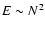 $E\sim N^{2}$