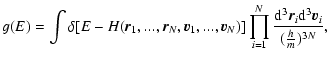 $\displaystyle %
g(E)=\int \delta \lbrack E-H({\vec r}_1,...,{\vec r}_N,{\vec
v}...
...od_{i=1}^N {{\rm d}^{3}{\vec r}_i {\rm d}^3 {\vec
v}_i\over ({h\over m})^{3N}},$