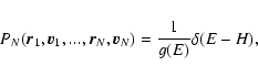 \begin{displaymath}%
P_{N}({\vec r}_{1},{\vec v}_{1},...,{\vec r}_{N},{\vec v}_{N})={1\over g(E)}\delta (E-H),
\end{displaymath}