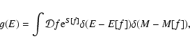 \begin{displaymath}%
g(E)=\int {\cal D}f {\rm e}^{S[f]}\delta (E-E[f])\delta (M-M[f]),
\end{displaymath}