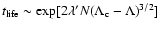 $t_{{\rm life}} \sim {\rm
exp}\lbrack{2\lambda'N(\Lambda_{\rm c}-\Lambda)^{3/2}}\rbrack$