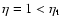 $\eta =1<\eta _{\rm t}$