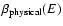 $\beta_{{\rm physical}}(E)$