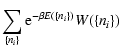 $\displaystyle \sum_{\lbrace n_{i}\rbrace } {\rm e}^{-\beta E(\lbrace
n_{i}\rbrace )} W(\lbrace n_{i}\rbrace )$