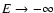 $E\rightarrow -\infty$