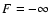 $F=-\infty$