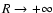 $R\rightarrow +\infty$