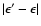 $\vert\epsilon '-\epsilon \vert$