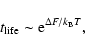\begin{displaymath}%
t_{{\rm life}}\sim {\rm e}^{\Delta F/k_{\rm B}T},
\end{displaymath}