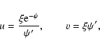 \begin{displaymath}%
u={\xi {\rm e}^{-\psi}\over \psi'}, \qquad v=\xi\psi',
\end{displaymath}
