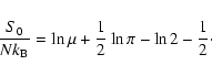 \begin{displaymath}%
{S_{0}\over Nk_{\rm B}}=\ln\mu+{1\over 2}\ln\pi-\ln 2-{1\over 2}\cdot
\end{displaymath}