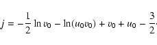 \begin{displaymath}%
j=-{1\over 2}\ln v_{0}-\ln(u_{0}v_{0})+v_{0}+u_{0}-{3\over 2}\cdot
\end{displaymath}
