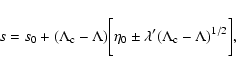 \begin{displaymath}%
s=s_{0}+(\Lambda_{\rm c}-\Lambda)\biggl\lbrack \eta_{0}\pm \lambda'(\Lambda_{\rm c}-\Lambda)^{1/2}\biggr\rbrack,
\end{displaymath}