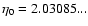 $\eta_{0}=2.03085...$
