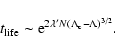 \begin{displaymath}%
t_{{\rm life}}\sim {\rm e}^{2\lambda'N(\Lambda_{\rm c}-\Lambda)^{3/2}}.
\end{displaymath}