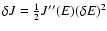 $\delta J={1\over 2}J''(E)(\delta E)^{2}$