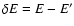 $\delta
E=E-E'$