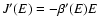 $J'(E)=-\beta'(E)E$