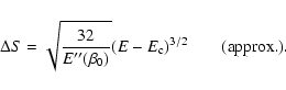 \begin{displaymath}%
\Delta S=\sqrt{32\over E''(\beta_{0})}(E-E_{\rm c})^{3/2} \qquad ({\rm approx.}).
\end{displaymath}