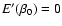 $E'(\beta_{0})=0$