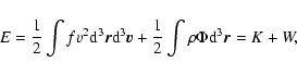 \begin{displaymath}%
E={1\over 2}\int fv^{2}{\rm d}^{3}{\vec r}{\rm d}^{3}{\vec v}+{1\over
2}\int\rho\Phi {\rm d}^{3}{\vec r}=K+W,
\end{displaymath}