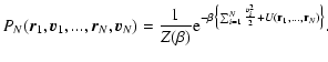 $\displaystyle %
P_{N}({\vec r}_{1},{\vec v}_{1},...,{\vec r}_{N},{\vec
v}_{N})=...
...e
\sum_{i=1}^{N}{v_{i}^{2}\over 2}+U({\bf r}_{1},...,{\bf r}_{N})\bigr\rbrace}.$