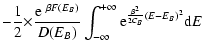 $\displaystyle -{1\over 2}{\times} {{\rm e}~^{\beta F(E_{B})}\over D(E_{B})}\int_{-\infty}^{+\infty}{\rm e}^{{\beta^{2}\over 2C_{B}}(E-E_{B})^{2}}{\rm d}E$