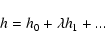 \begin{displaymath}%
h=h_{0}+\lambda h_{1}+...
\end{displaymath}